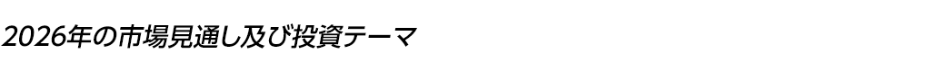 2026年の市場見通し及び投資テーマ